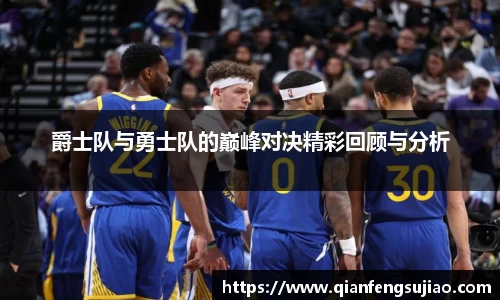 爵士队与勇士队的巅峰对决精彩回顾与分析