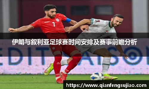 伊朗与叙利亚足球赛时间安排及赛事前瞻分析