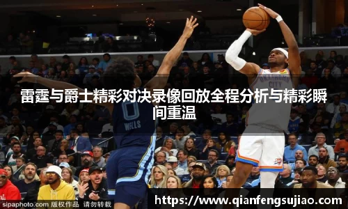 雷霆与爵士精彩对决录像回放全程分析与精彩瞬间重温