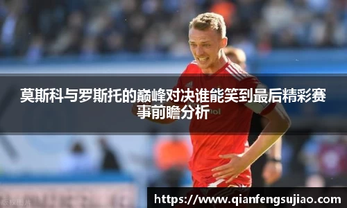 莫斯科与罗斯托的巅峰对决谁能笑到最后精彩赛事前瞻分析
