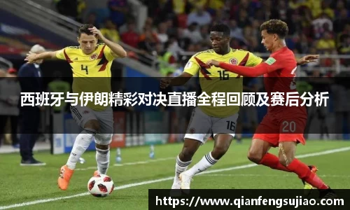 西班牙与伊朗精彩对决直播全程回顾及赛后分析