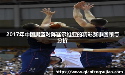2017年中国男篮对阵塞尔维亚的精彩赛事回顾与分析