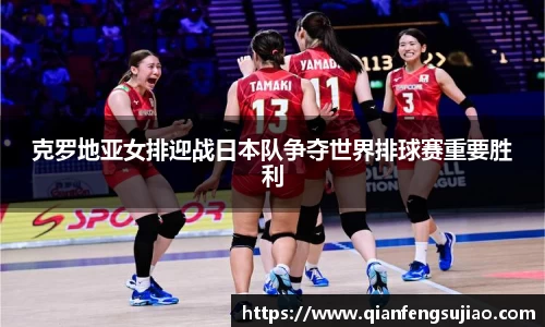 克罗地亚女排迎战日本队争夺世界排球赛重要胜利
