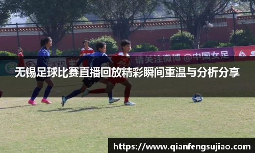 无锡足球比赛直播回放精彩瞬间重温与分析分享