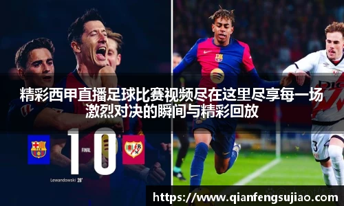 精彩西甲直播足球比赛视频尽在这里尽享每一场激烈对决的瞬间与精彩回放