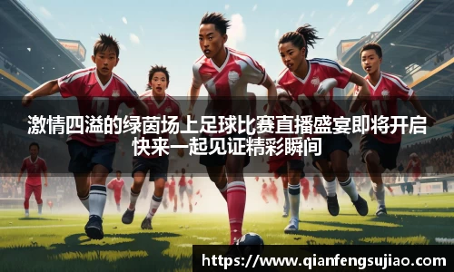 激情四溢的绿茵场上足球比赛直播盛宴即将开启快来一起见证精彩瞬间