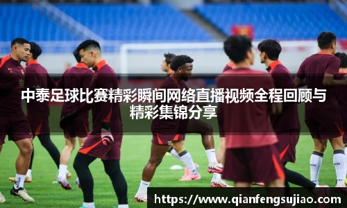 中泰足球比赛精彩瞬间网络直播视频全程回顾与精彩集锦分享
