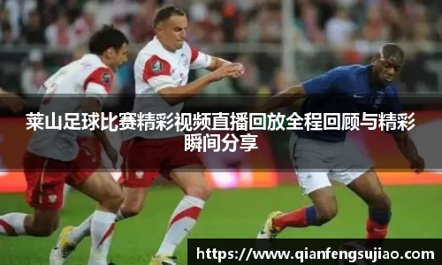 莱山足球比赛精彩视频直播回放全程回顾与精彩瞬间分享