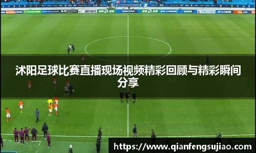 沭阳足球比赛直播现场视频精彩回顾与精彩瞬间分享