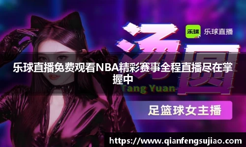 乐球直播免费观看NBA精彩赛事全程直播尽在掌握中