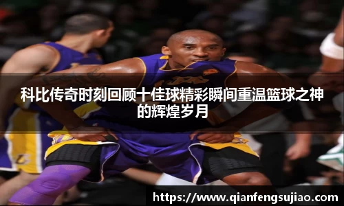 科比传奇时刻回顾十佳球精彩瞬间重温篮球之神的辉煌岁月