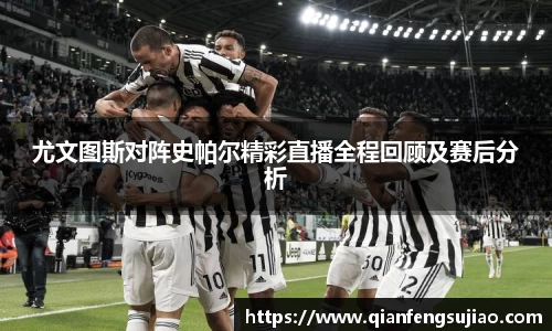 尤文图斯对阵史帕尔精彩直播全程回顾及赛后分析