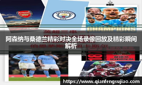 阿森纳与桑德兰精彩对决全场录像回放及精彩瞬间解析