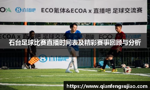 石台足球比赛直播时间表及精彩赛事回顾与分析