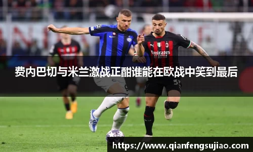 费内巴切与米兰激战正酣谁能在欧战中笑到最后